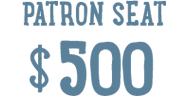 Patron Seat $500
